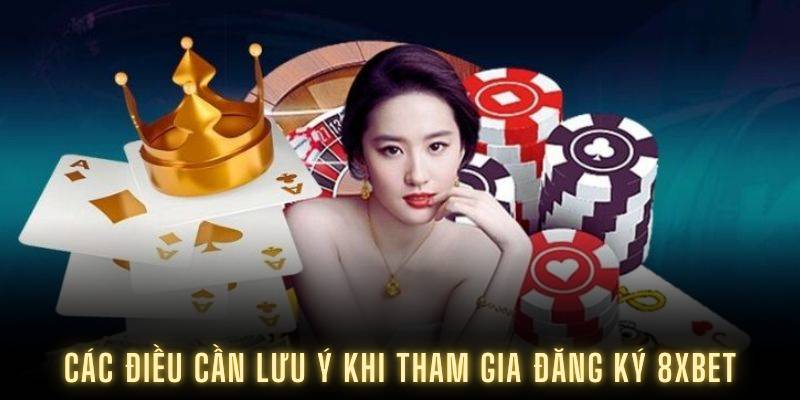 Các điều cần lưu ý khi tham gia đăng ký 8XBET