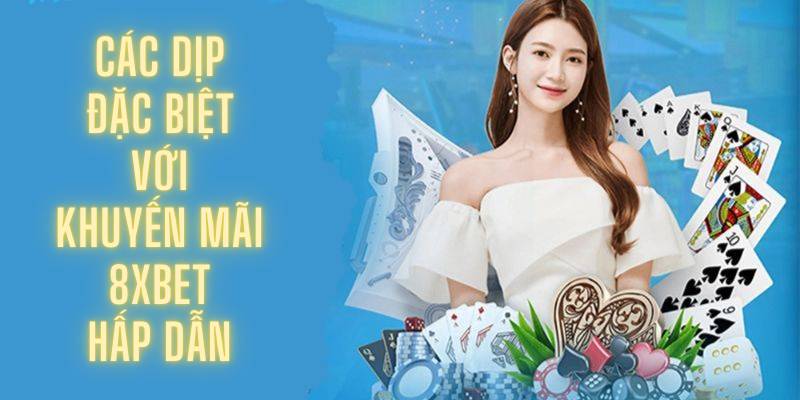 Các dịp đặc biệt với khuyến mãi 8XBET hấp dẫn