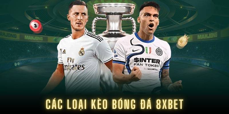 Các Loại Kèo Bóng Đá 8XBET Phổ Biến Và Dễ Chơi Nhất