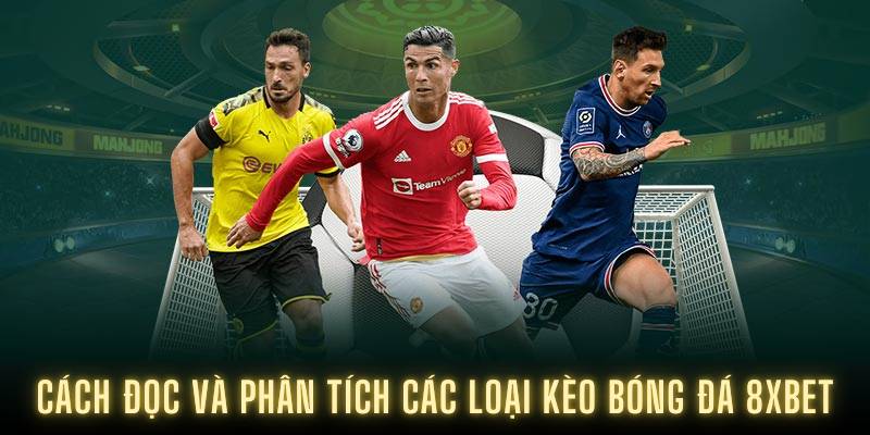 Cách đọc và phân tích các loại kèo bóng đá 8XBET