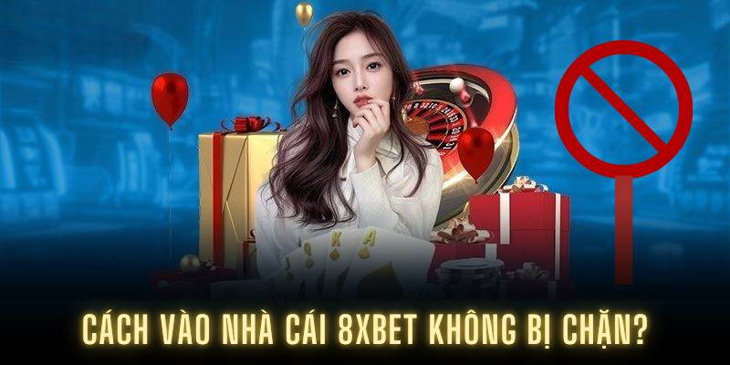 Cách Vào Nhà Cái 8XBET Không Bị Chặn? Mẹo An Toàn 2025 – 8XBET
