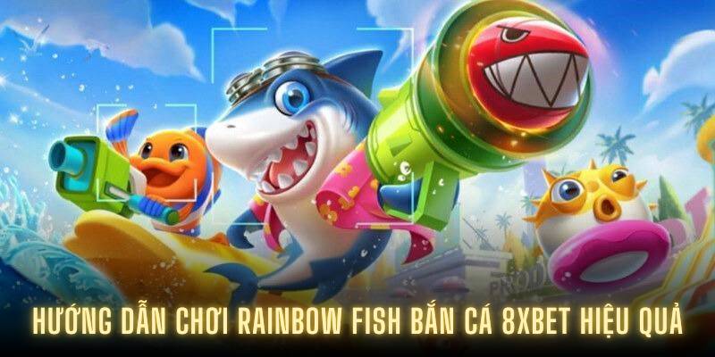 Hướng dẫn chơi Rainbow fish bắn cá 8XBET hiệu quả