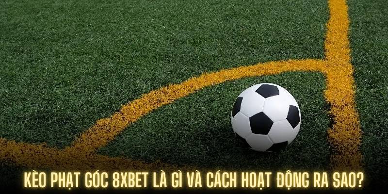 Kèo phạt góc 8XBET là gì và cách hoạt động ra sao?