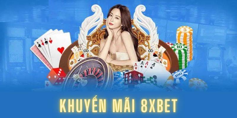Khuyến Mãi 8XBET Cực Hấp Dẫn, Cập Nhật Ưu Đãi Mỗi Ngày