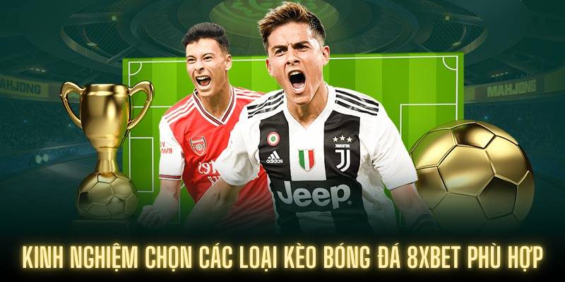 Kinh nghiệm chọn các loại kèo bóng đá 8XBET phù hợp