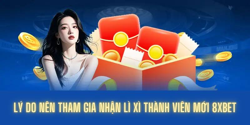 Lý do nên tham gia nhận lì xì thành viên mới 8XBET
