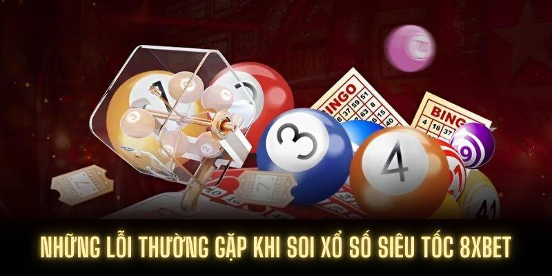 Những lỗi thường gặp khi soi xổ số siêu tốc 8XBET