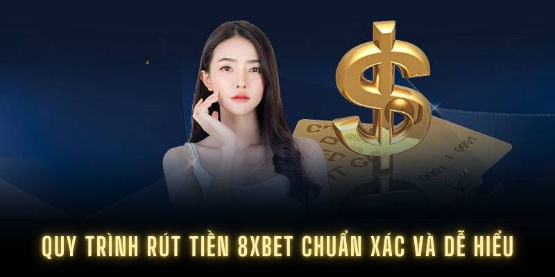 Quy trình rút tiền 8XBET chuẩn xác và dễ hiểu