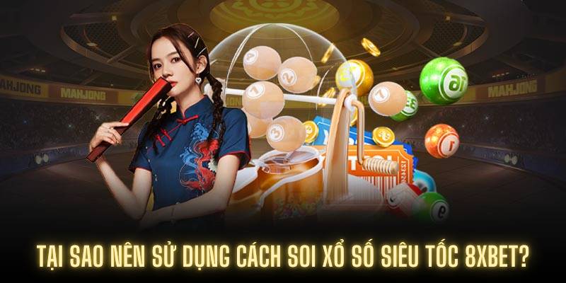 Tại sao nên sử dụng cách soi xổ số siêu tốc 8XBET?
