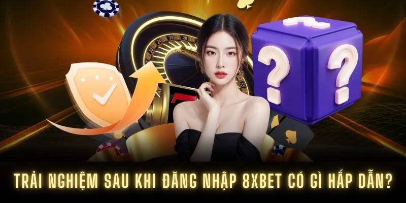 Trải nghiệm sau khi đăng nhập 8XBET có gì hấp dẫn?